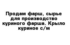 Продам фарш, сырье для производство куриного фарша. Крыло куриное с/м